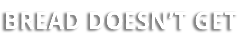 Bold text saying "BREAD DOESN'T GET